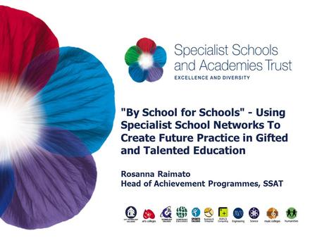 By School for Schools - Using Specialist School Networks To Create Future Practice in Gifted and Talented Education Rosanna Raimato Head of Achievement.