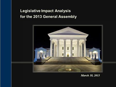 Legislative Impact Analysis for the 2013 General Assembly March 18, 2013.