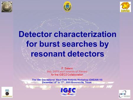 1 Detector characterization for burst searches by resonant detectors F. Salemi Italy, INFN and University of Ferrara for the IGEC2 Collaboration The 10th.