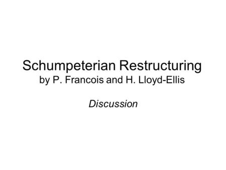 Schumpeterian Restructuring by P. Francois and H. Lloyd-Ellis Discussion.