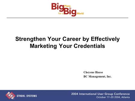Strengthen Your Career by Effectively Marketing Your Credentials Cheyene Haase BC Management, Inc.
