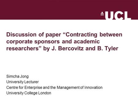 Discussion of paper “Contracting between corporate sponsors and academic researchers” by J. Bercovitz and B. Tyler Simcha Jong University Lecturer Centre.