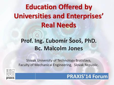 Education Offered by Universities and Enterprises’ Real Needs Education Offered by Universities and Enterprises’ Real Needs Prof. Ing. Ľubomír Šooš, PhD.