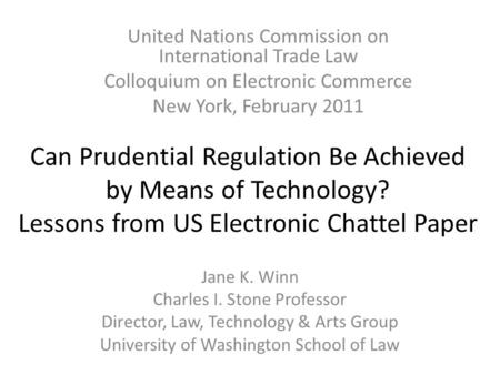 Can Prudential Regulation Be Achieved by Means of Technology? Lessons from US Electronic Chattel Paper Jane K. Winn Charles I. Stone Professor Director,