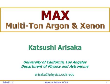 Katsushi Arisaka, UCLA 1 University of California, Los Angeles Department of Physics and Astronomy Katsushi Arisaka 2/24/2012.