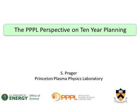 The PPPL Perspective on Ten Year Planning S. Prager Princeton Plasma Physics Laboratory.