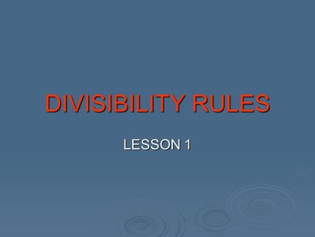 DIVISIBILITY RULES LESSON 1.