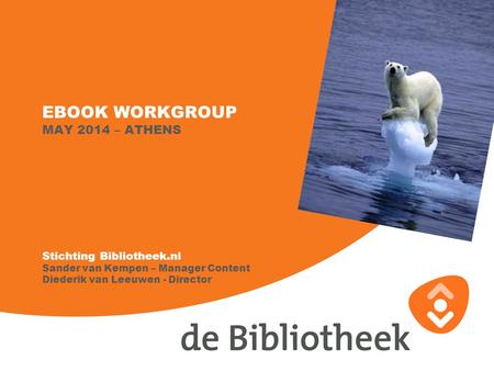 EBOOK WORKGROUP MAY 2014 – ATHENS Stichting Bibliotheek.nl Sander van Kempen – Manager Content Diederik van Leeuwen - Director.