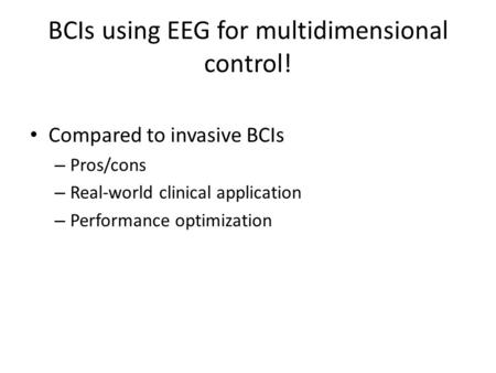 BCIs using EEG for multidimensional control! Compared to invasive BCIs – Pros/cons – Real-world clinical application – Performance optimization.