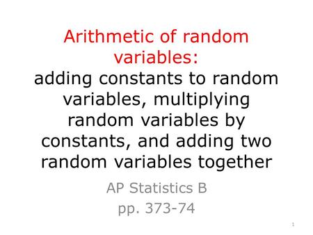 Arithmetic of random variables: adding constants to random variables, multiplying random variables by constants, and adding two random variables together.