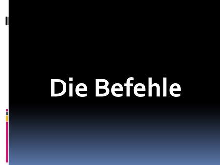 Die Befehle.  There are four different types of commands in the German language.