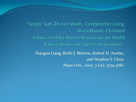 Xiaogan Liang, Keith J. Morton, Robert H. Austin, and Stephen Y. Chou Nano Lett., 2007, 7 (12), 3774-3780 1.