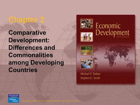 Copyright © 2006 Pearson Addison-Wesley. All rights reserved. Chapter 2 Comparative Development: Differences and Commonalities among Developing Countries.