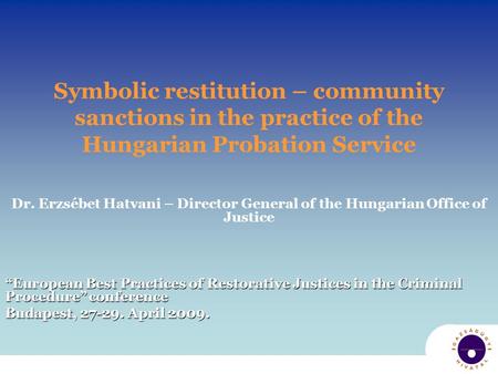 Symbolic restitution – community sanctions in the practice of the Hungarian Probation Service Dr. Erzsébet Hatvani – Director General of the Hungarian.