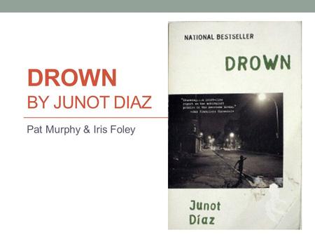 Drown by Junot Diaz Pat Murphy & Iris Foley.