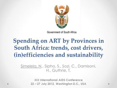 Spending on ART by Provinces in South Africa: trends, cost drivers, (in)efficiencies and sustainability Simelela, N., Sipho, S., Sozi, C., Damisoni, H.,