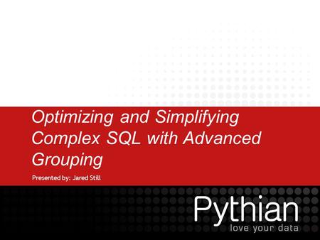 Optimizing and Simplifying Complex SQL with Advanced Grouping Presented by: Jared Still.