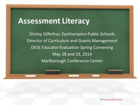 Assessment Literacy Shirley Gilfether, Easthampton Public Schools Director of Curriculum and Grants Management DESE Educator Evaluation Spring Convening.
