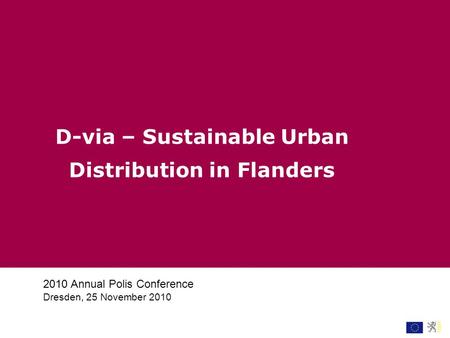 2010 Annual Polis Conference Dresden, 25 November 2010 D-via – Sustainable Urban Distribution in Flanders.