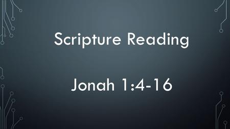 Scripture Reading Jonah 1:4-16. Then the L ORD sent a great wind on the sea, and such a violent storm arose that the ship threatened to break up. All.