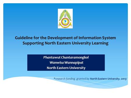 Guideline for the Development of Information System Supporting North Eastern University Learning Phantawut Chantaramongkol Wanwisa Wannapipat North Eastern.