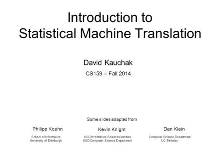 Introduction to Statistical Machine Translation Philipp Koehn USC/Information Sciences Institute USC/Computer Science Department School of Informatics.