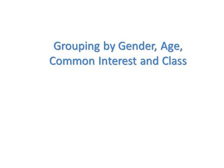 Grouping by Gender, Age, Common Interest and Class.