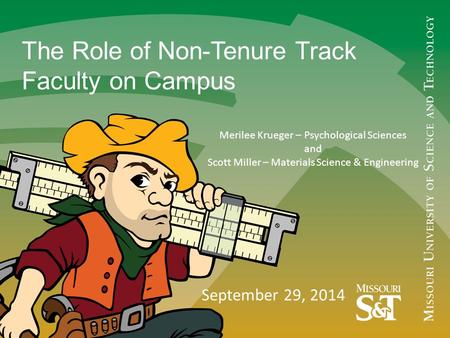 The Role of Non-Tenure Track Faculty on Campus September 29, 2014 Merilee Krueger – Psychological Sciences and Scott Miller – Materials Science & Engineering.
