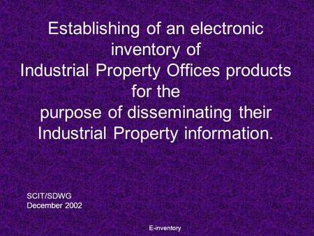 E-inventory Establishing of an electronic inventory of Industrial Property Offices products for the purpose of disseminating their Industrial Property.