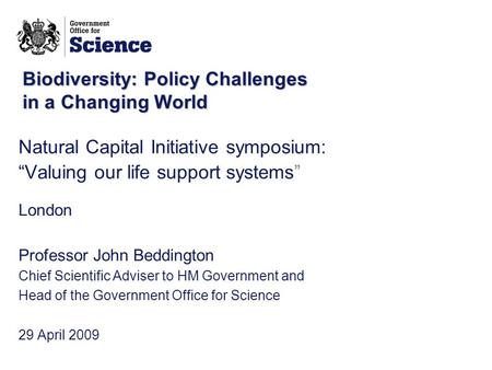 Biodiversity: Policy Challenges in a Changing World Natural Capital Initiative symposium: “Valuing our life support systems” London Professor John Beddington.
