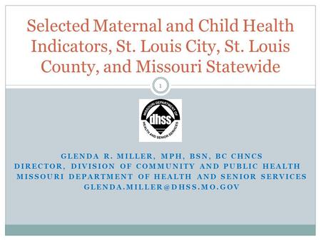 GLENDA R. MILLER, MPH, BSN, BC CHNCS DIRECTOR, DIVISION OF COMMUNITY AND PUBLIC HEALTH MISSOURI DEPARTMENT OF HEALTH AND SENIOR SERVICES