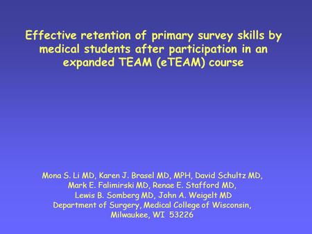 Effective retention of primary survey skills by medical students after participation in an expanded TEAM (eTEAM) course Mona S. Li MD, Karen J. Brasel.