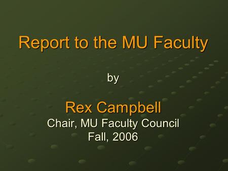 Report to the MU Faculty by Rex Campbell Chair, MU Faculty Council Fall, 2006.