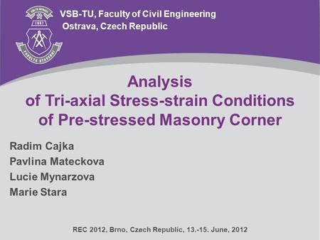 Analysis of Tri-axial Stress-strain Conditions of Pre-stressed Masonry Corner VSB-TU, Faculty of Civil Engineering Radim Cajka Pavlina Mateckova Lucie.