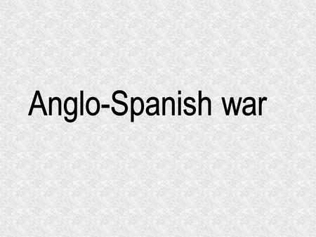 Anglo-Spanish war.