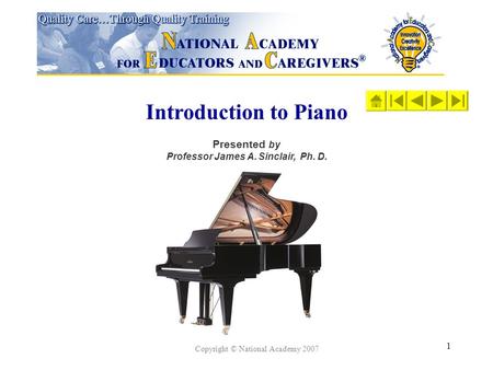 1 Introduction to Piano Presented by Professor James A. Sinclair, Ph. D. Copyright © National Academy 2007.