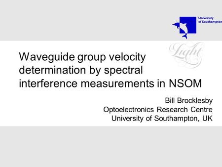 Waveguide group velocity determination by spectral interference measurements in NSOM Bill Brocklesby Optoelectronics Research Centre University of Southampton,