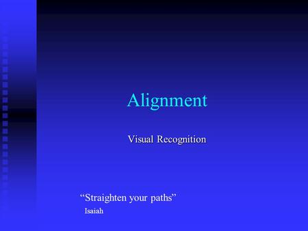 Alignment Visual Recognition “Straighten your paths” Isaiah.