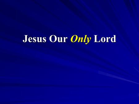 Jesus Our Only Lord. Confessing Jesus as Our Only Lord. Confessing “Jesus as Lord” (Rom. 10:9-10; Acts 8:36-37; Mat. 10:32-33).