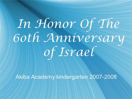 In Honor Of The 6oth Anniversary of Israel Akiba Academy kindergarten 2007-2008.