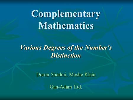 Complementary Mathematics Various Degrees of the Number ’ s Distinction Doron Shadmi, Moshe Klein Gan-Adam Ltd.