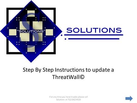 Step By Step Instructions to update a ThreatWall© If at any time you have trouble please call Solutions at 712/262/4520.