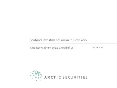 Seafood Investment Forum in New York A healthy salmon cycle ahead of us 22.05.2013.