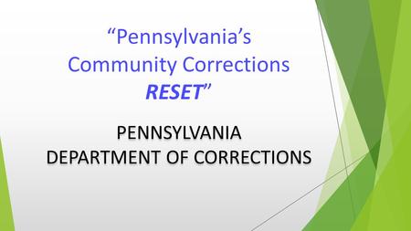“Pennsylvania’s Community Corrections RESET” PENNSYLVANIA DEPARTMENT OF CORRECTIONS.