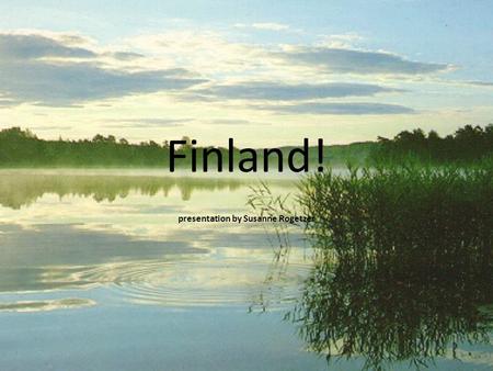 Finland! presentation by Susanne Rogetzer. Geography: