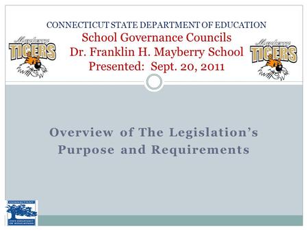 Overview of The Legislation’s Purpose and Requirements CONNECTICUT STATE DEPARTMENT OF EDUCATION School Governance Councils Dr. Franklin H. Mayberry School.