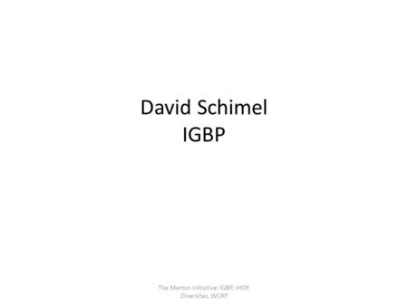David Schimel IGBP The Merton Initiative: IGBP, IHDP, Diversitas, WCRP.