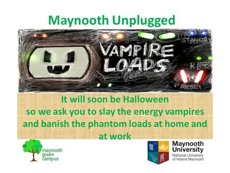 It will soon be Halloween so we ask you to slay the energy vampires and banish the phantom loads at home and at work Maynooth Unplugged.