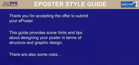 EPOSTER STYLE GUIDE Thank you for accepting the offer to submit your ePoster. This guide provides some hints and tips about designing your poster in terms.