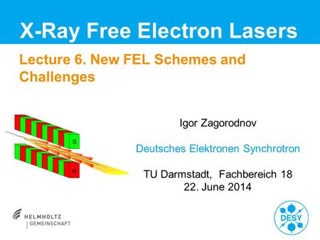 Lecture 6. New FEL Schemes and Challenges X-Ray Free Electron Lasers Igor Zagorodnov Deutsches Elektronen Synchrotron TU Darmstadt, Fachbereich 18 22.